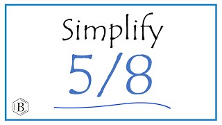 How to Simplify the Fraction 5/8