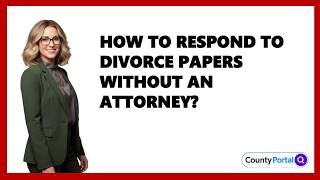 How To Respond To Divorce Papers Without An Attorney?
