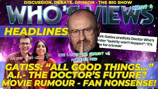 MARK GATISS/A.I. FUTURE/MOVIE RUMOUR NONSENSE/BIG FINISH  WHO'S VIEWS  DOCTOR WHO LIVE!HEADLINES