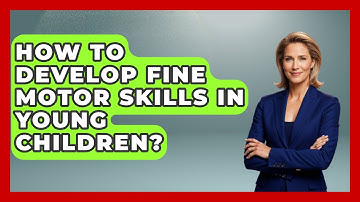 How To Develop Fine Motor Skills In Young Children? - Brain Development Hub