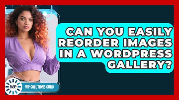 Can You Easily Reorder Images In A WordPress Gallery? - WP Solutions Guru