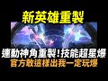 【傳說對決】新英雄重製！「連動神角大重製」技能超星爆！眾所期待技能大升級保證你喜歡！邊走能邊放技再送你霸體！官方敢這樣出我一定玩爆！