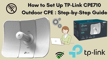 How to Set Up TP-Link CPE710 Outdoor CPE : Step-by-Step Guide