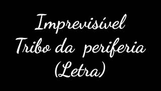 Imprevisível - Tribo da Periferia - (Letra)