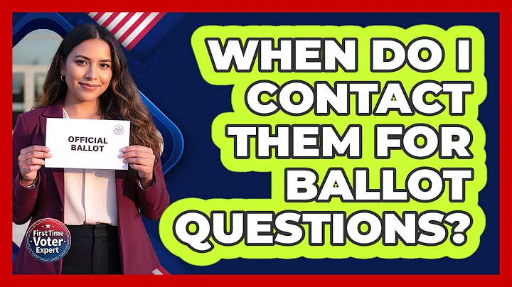 When Do I Contact Them For Ballot Questions?