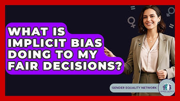 What Is Implicit Bias Doing To My Fair Decisions? - Gender Equality Network
