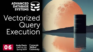 S2024 #06  Vectorized Query Execution Using SIMD (CMU Advanced Database Systems)