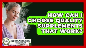 How Can I Choose Quality Supplements That Work? - Functional and Integrative Wellness Guru