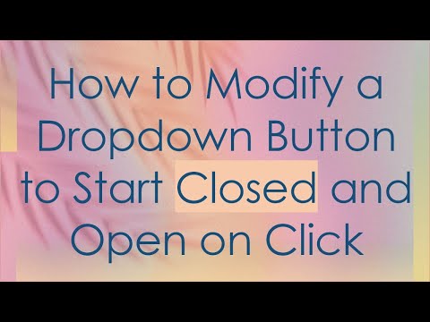 How to Modify a Dropdown Button to Start Closed and Open on Click