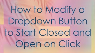 How to Modify a Dropdown Button to Start Closed and Open on Click