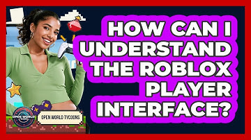 How Can I Understand The Roblox Player Interface? - Open World Tycoons