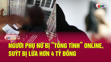 Người phụ nữ bị “tống tình” online, suýt bị lừa hơn 4 tỷ đồng