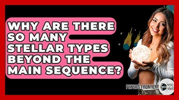 Why Are There So Many Stellar Types Beyond The Main Sequence? - Physics Frontier