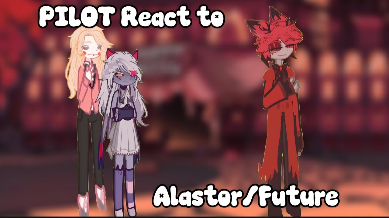 Pilot React to Alastor/Future (Put in 0.5 or 0.75x. SORRY THAT ITS SO SHORT..)