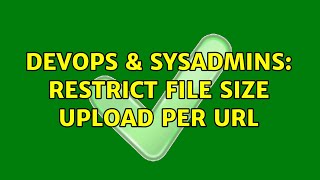 DevOps & SysAdmins: Restrict file size upload per url
