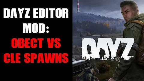 DayZ Editor Mod: Understanding The Difference Between Object & CLE Spawned Items & Loot
