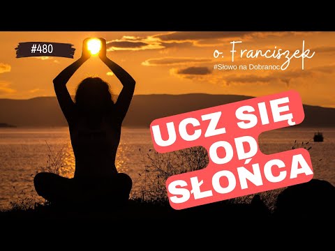 Ucz się od słońca. Franciszek Krzysztof Chodkowski. Słowo na Dobranoc |480|