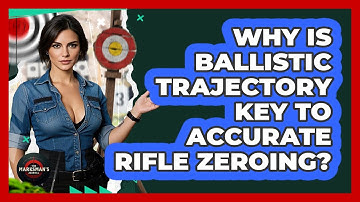 Why Is Ballistic Trajectory Key To Accurate Rifle Zeroing? - The Marksman