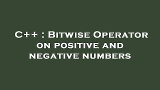 C++ : Bitwise Operator on positive and negative numbers