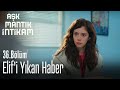 Elif'i yıkan haber - Aşk Mantık İntikam 36. Bölüm