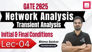 Lec-04 | Initial & Final Conditions | Transient Analysis | Network Analysis |GATE 2025| Bhima Sankar