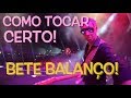 Como tocar CERTO - Bete Balanço