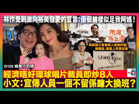 經濟唔好環球唱片裁員即炒8人 小文：宣傳人員一個不留係咪大換班？｜林作受刺激向裕美發愛的宣言：佢個靚樣似足我阿媽！｜周處除三害被錢人豪控抄襲，陳慶嘉、陳嘉上背書反擊｜D100娛樂小奶媽｜潘小文、小喇叭