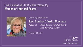 From Unfathomable Grief to Unsurpassed Joy: Women of Lent and Easter