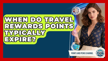 When Do Travel Rewards Points Typically Expire? | Points and Perks Channel News