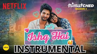 Ishq Hai (Instrumental) | Mismatched Season 3 | A Netflix Series | Anurag Saikia