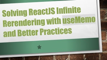 Solving ReactJS Infinite Rerendering with useMemo and Better Practices