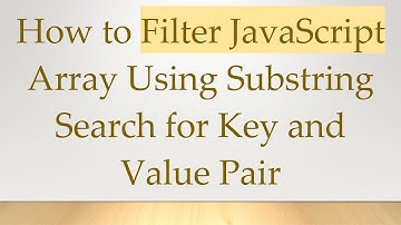 How to Filter JavaScript Array Using Substring Search for Key and Value Pair