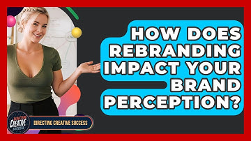 How Does Rebranding Impact Your Brand Perception? - Directing Creative Success