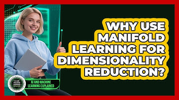 Why Use Manifold Learning For Dimensionality Reduction? - AI and Machine Learning Explained