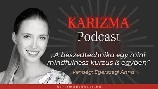 „A beszédtechnika egy mini mindfulness kurzus is egyben”|Vendég: Egerszegi Anna| Karizma Podcast #40