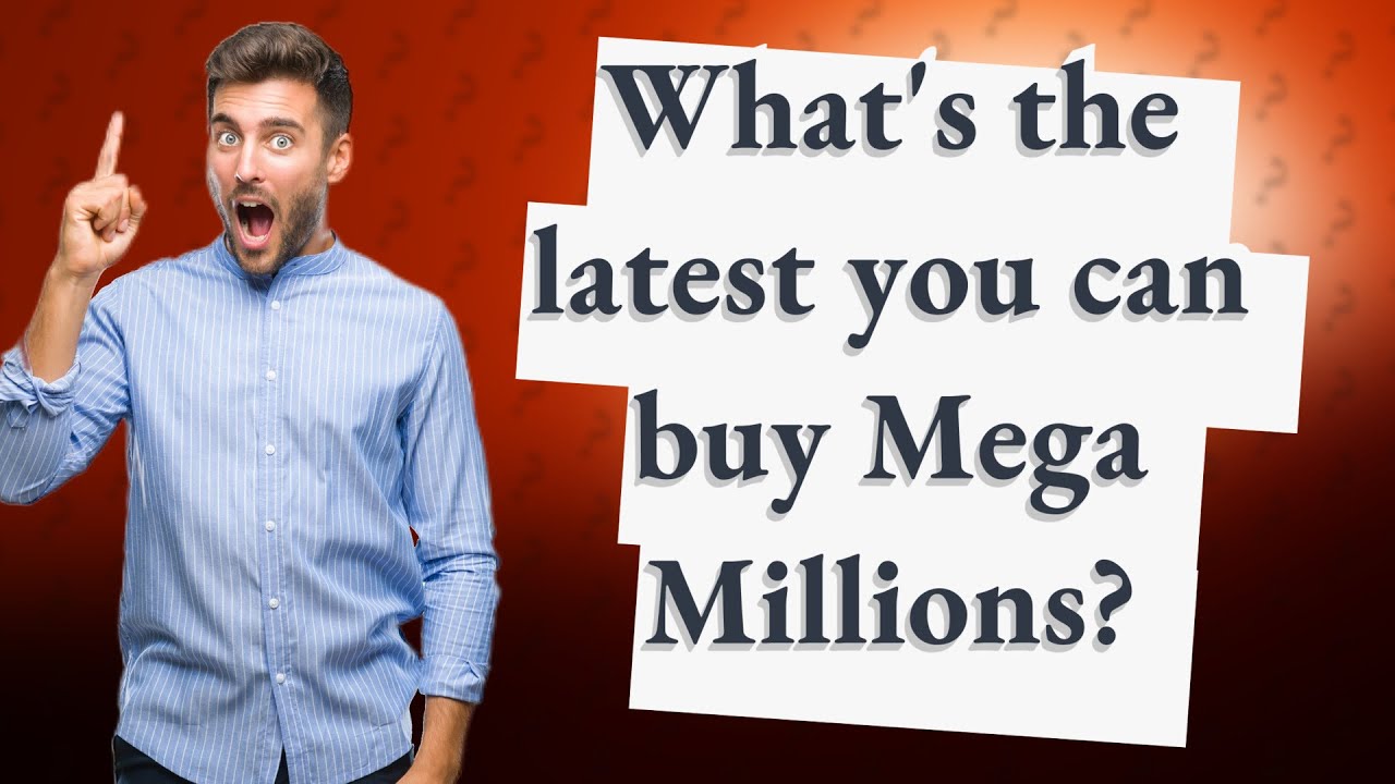 What's the latest you can buy Mega Millions? YouTube