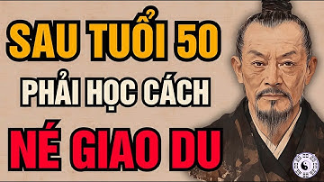 CỔ NHÂN DẠY   Tại sao CÀNG KHÔN càng tránh né “GIAO DU”, càng một mình càng BÌNH AN   Triết Lý Sống