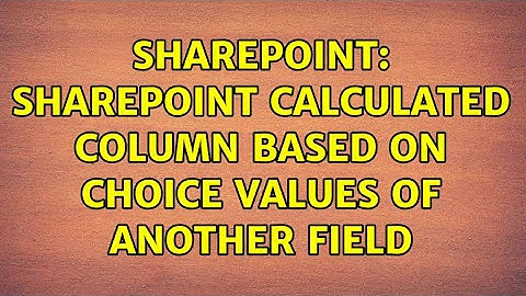 Sharepoint: SharePoint calculated column based on Choice values of another field (2 Solutions!!)