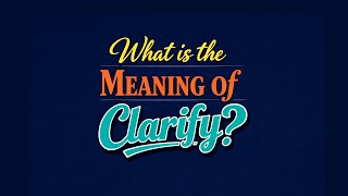 What is the meaning of Clarify?