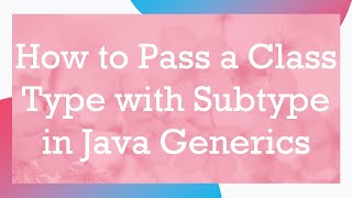 How to Pass a Class Type with Subtype in Java Generics