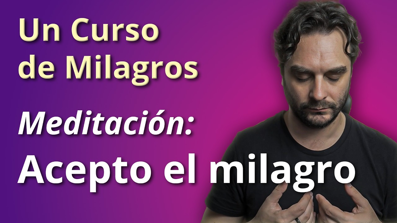 Un Curso de Milagros - Acepto el Milagro (Meditación)