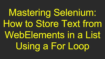 Mastering Selenium: How to Store Text from WebElements in a List Using a For Loop