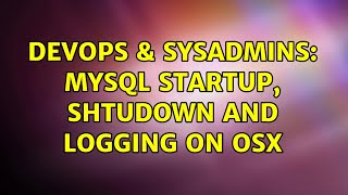 DevOps & SysAdmins: MySQL startup, shtudown and logging on osx (2 Solutions!!)