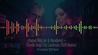 Harun Kolçak & Bendeniz - Elimde Değil (Dj Cardinale Remix) [2025 Deep House]