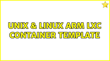 Unix & Linux: ARM LXC Container template (2 Solutions!!)