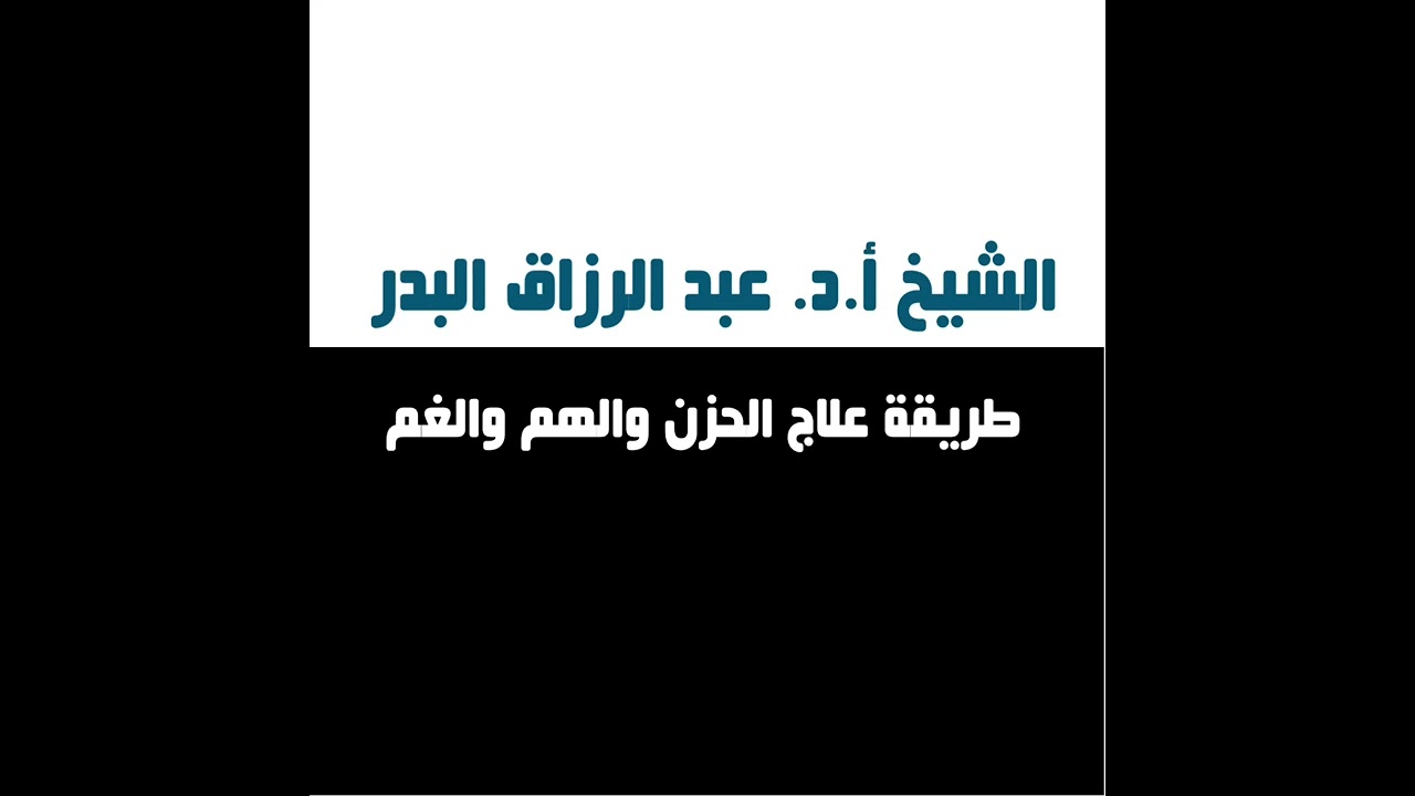 الشيخ عبدالرزاق البدر : طريقة علاج الحزن والهم والغم