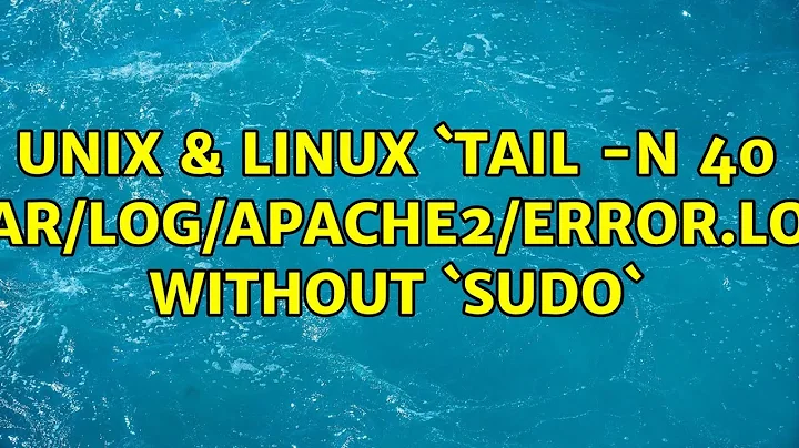 Unix & Linux: `tail -n 40 /var/log/apache2/error.log` without `sudo` (3 Solutions!!)