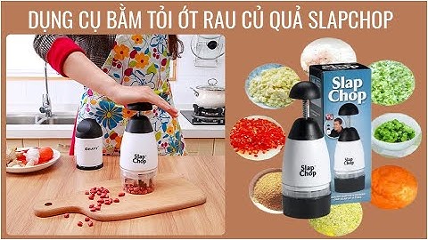 BẰM TỎI ỚT RAU CỦ QUẢ CỰC NHANH VỚI DỤNG CỤ SLAPCHOP