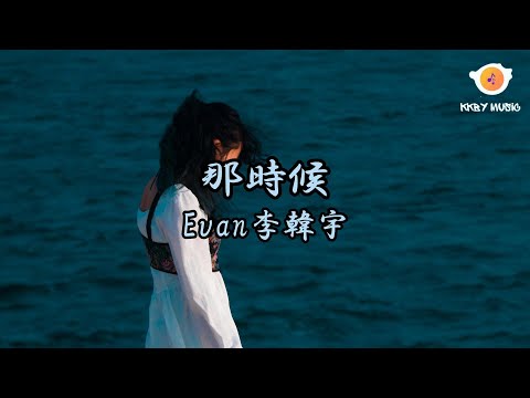 Evan李韓宇 - 那時候『那時候的愛情 好堅定 可還是沉沒海底』【動態歌詞 Lyrics】