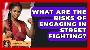 What Are the Risks of Engaging in Street Fighting? | Fighting Arts Lab